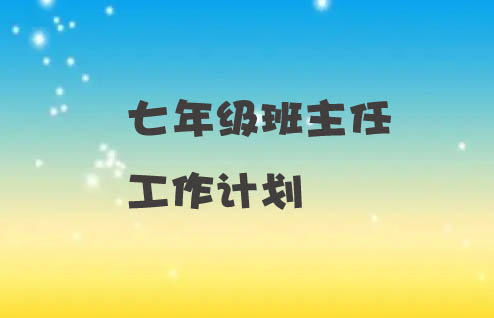 七年級初一班主任工作計劃30篇精選推薦！